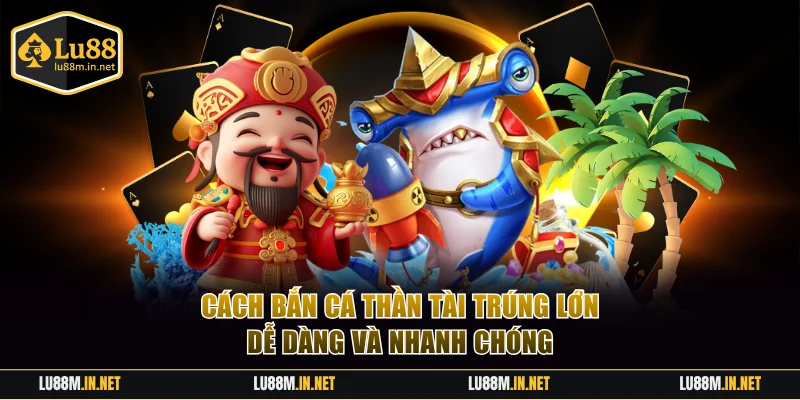 Cách bắn cá Thần Tài trúng lớn